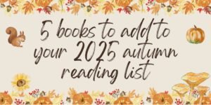 5 books to add to your 2025 autumn reading list – bookworm girl